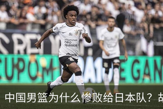 中国男篮为什么惨败给日本队？胡明轩一番话，直接戳中要害